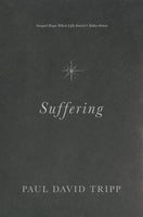Suffering: Gospel Hope When Life Doesn't Make Sense by Paul David Tripp