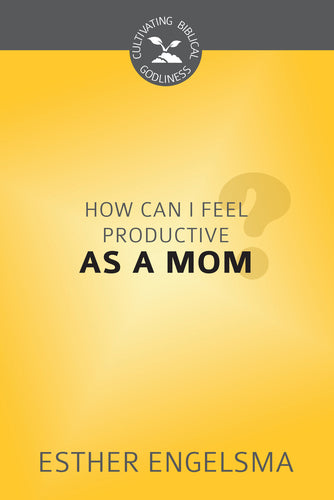 How Can I Feel Productive as a Mom by Esther Engelsma