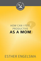How Can I Feel Productive as a Mom by Esther Engelsma