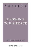 Anxiety - Knowing God's Peace 31 Day Devotional for Life by Paul Tautges
