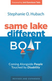 Same Lake, Different Boat: Coming Alongside People Touched by Disability, Revised and Updated by Stephanie O. Hubach