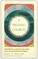 A Praying Church: Becoming a People of Hope in a Discouraging World by Paul E. Miller