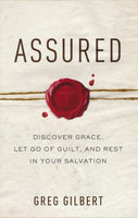 Assured: Discover Grace, Let Go of Guilt, and Rest in Your Salvation by Greg Gilbert