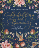 Beholding and Becoming: The Art of Everyday Worship by Ruth Chou Simons