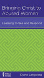 Bringing Christ to Abused Women: Learning to See and Respond by Diane Langberg