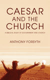 Caesar and the Church: A Biblical Study of Government and the Church by Anthony Forsyth