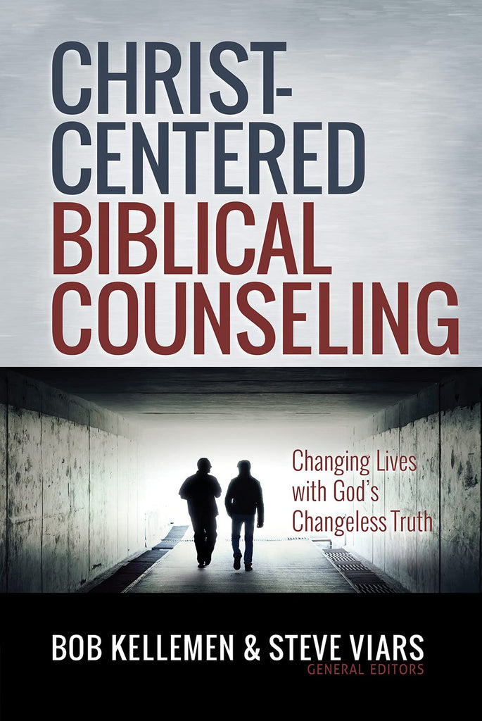 Christ-Centered Biblical Counseling: Changing Lives with God's Changeless Truth by Bob Kellemen