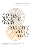 Do You Believe What God Says About You?: How a Right View of Your Identity in Christ Changes Everything by Stephen Viars