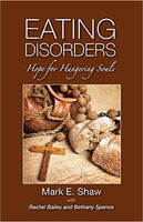 Eating Disorders: Hope for Hungering Souls by Mark E Shaw
