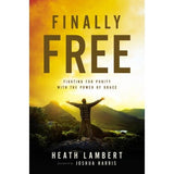 Finally Free: Fighting For Purity With The Power Of Grace by Heath Lambert