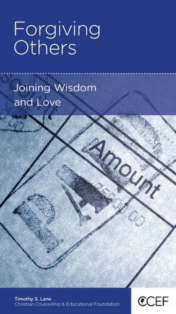 Forgiving Others: Joining Wisdom and Love by Timothy S. Lane
