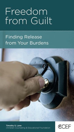 Freedom from Guilt: Finding Release from Your Burdens by Timothy S. Lane