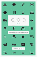 God Is: A Devotional Guide to the Attributes of God by Mark Jones