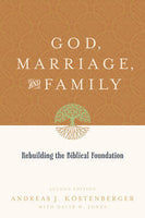 God, Marriage, and Family: Rebuilding the Biblical Foundation