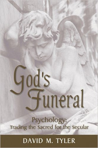God's Funeral: Psychology Trading the Sacred for the Secular by Dr. David Tyler