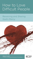 How to Love Difficult People: Receiving and Sharing God's Mercy by William P. Smith