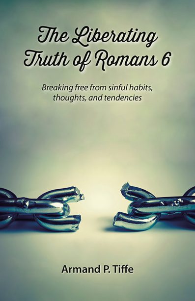 The Liberating Truth of Romans 6: Breaking free from sinful habits, thoughts, and tendencies