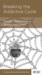 Breaking the Addictive Cycle: Deadly Obsessions or Simple Pleasures? by David Powlison