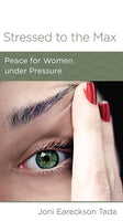 Stressed to the Max: Peace for Women Under Pressure by Joni Eareckson Tada