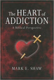 The Heart of Addiction: A Biblical Perspective by Mark E. Shaw