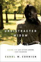 The Undistracted Widow - Living for God after Losing Your Husband by Carol W Cornish