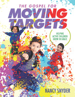 The Gospel for Moving Targets: Helping Active Children Grow in Grace by Nancy Snyder