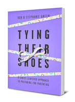 Tying Their Shoes: A Christ-Centered Approach To Preparing For Parenting by Robert & Stephanie Green