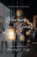 Women and God: Hard Questions, Beautiful Truth by Kathleen Nielson