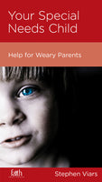 Your Special Needs Child: Help for Weary Parents by Stephen Viars