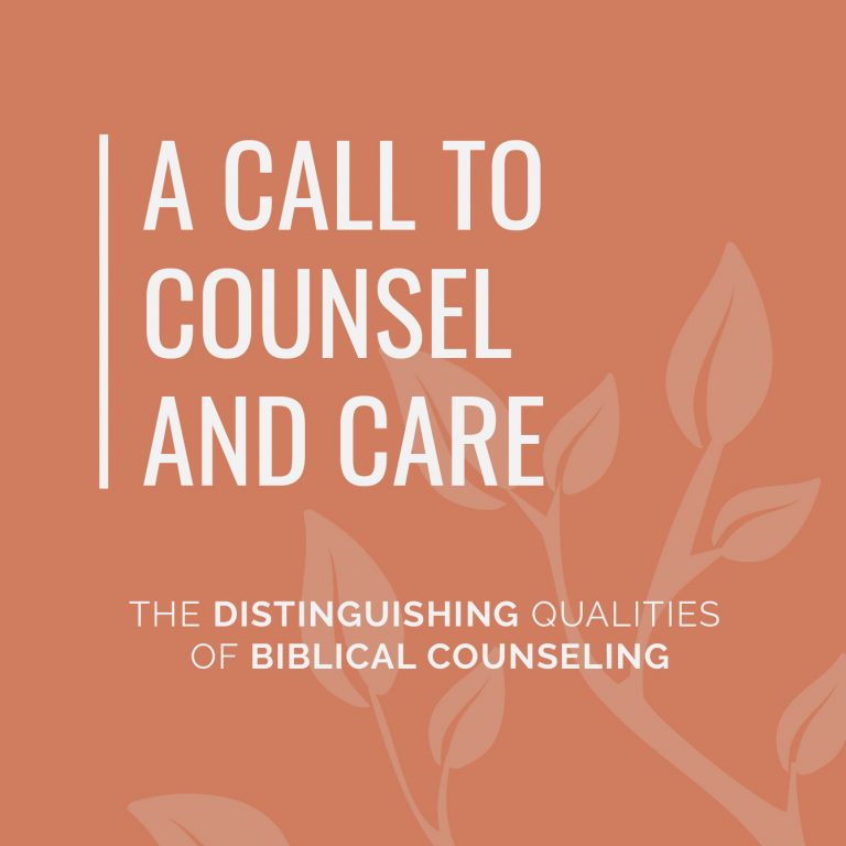 A Call to Counsel and Care: The Distinguishing Qualities of Biblical Counseling by Samuel Stephens