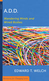 ADD: Wandering Minds and Wired Bodies by Edward T. Welch