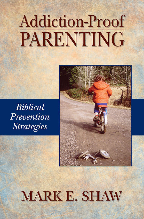 Addiction Proof Parenting by Mark E. Shaw