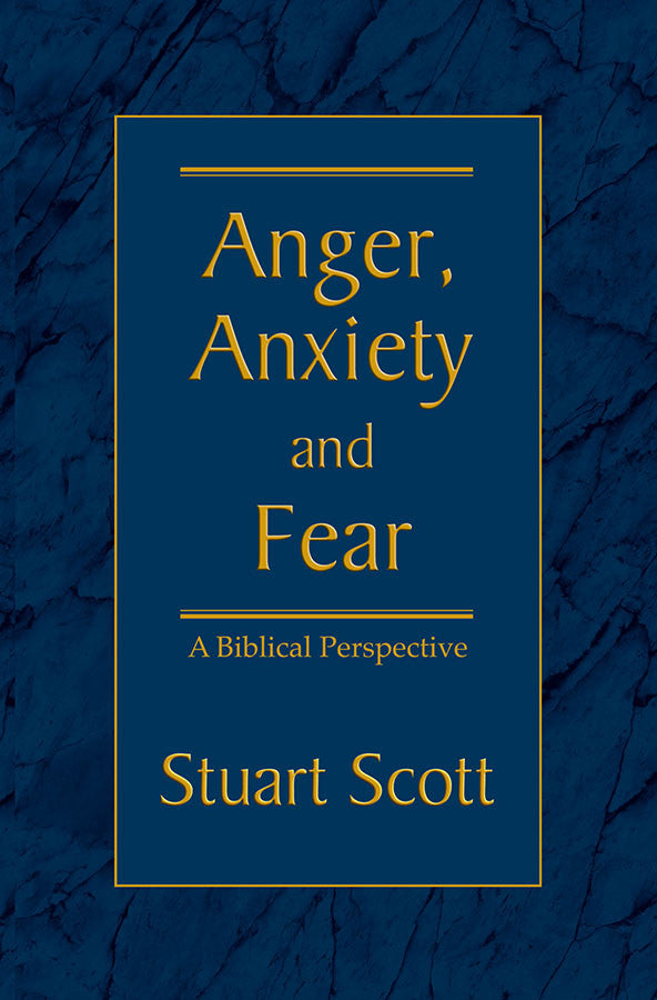 Anger, Anxiety, and Fear: A Biblical Perspective by Stuart Scott