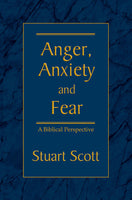 Anger, Anxiety, and Fear: A Biblical Perspective by Stuart Scott