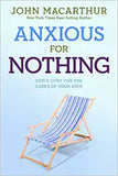 Anxious for Nothing: God's Cure for the Cares of Your Soul by John MacArthur, Jr.
