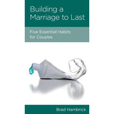 Building A Marriage That Lasts: Five Essential Habits for Couples by Brad Hambrick, ThM, EdD,