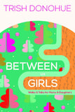 Between Us Girls: Walks & Talks for Moms & Daughters by Trish Donohue