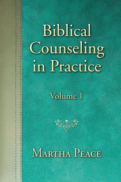 Biblical Counseling in Practice Volume 1 by Martha Peace