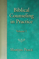 Biblical Counseling in Practice Volume 1 by Martha Peace