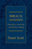 Biblical Manhood: Masculinity, Leadership & Decision-Making by Stuart Scott