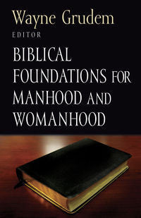 Biblical Foundations for Manhood and Womanhood edited by Wayne Grudem