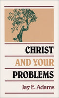 Christ and Your Problems by Jay E Adams