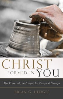 Christ Formed in You: The Power of the Gospel for Personal Change by Brian G. Hedges