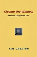 Closing the Window: Steps to Living Porn Free by Tim Chester