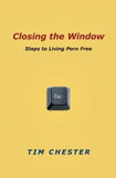 Closing the Window: Steps to Living Porn Free by Tim Chester