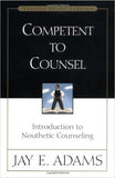 Competent to Counsel: Introduction to Nouthetic Counseling by Jay E Adams