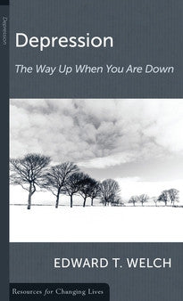 Depression: The Way Up When You Are Down by Edward Welch