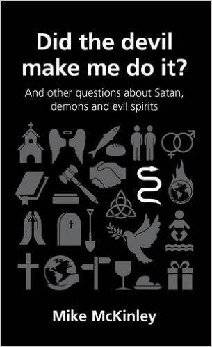 Did the Devil Make Me Do It?: The Other Questions about Satan, demons and evil spirits by Michael Mckinley