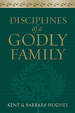 Disciplines of a Godly Family by R. Kent & Barbara Hughes