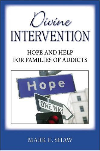 Divine Intervention: Hope and Help for Families of Addicts by Mark E Shaw